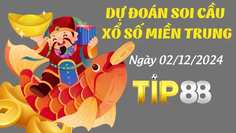 TIP88 Dự Đoán Soi Cầu Miền Trung Ngày 02/12/2024 - Lấy Số Đẹp Nhất Trong Ngày