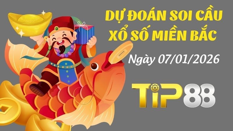 TIP88 Dự đoán xổ số miền Bắc hôm nay ngày 07/01/2026 [Không Thể Bỏ Qua]