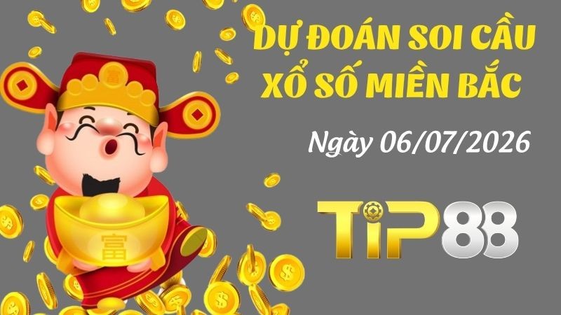TIP88 Dự Đoán Soi Cầu Xổ Số Miền Bắc Ngày 06/07/2026 - Chốt Lô Chuẩn Không Cần Chỉnh