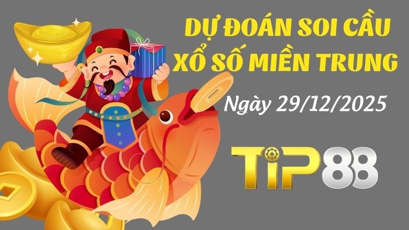 TIP88 Dự Đoán Soi Cầu Xổ Số Miền Trung Ngày 29/12/2025 - Chuẩn Đến Từng Con Số!